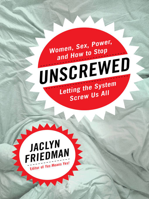 Title details for Unscrewed by Jaclyn Friedman - Available
